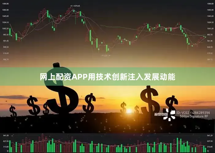 网上配资APP用技术创新注入发展动能